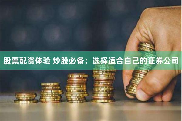 股票配资体验 炒股必备：选择适合自己的证券公司